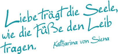 Liebe trägt die Seele, wie die Füße den Leib tragen.